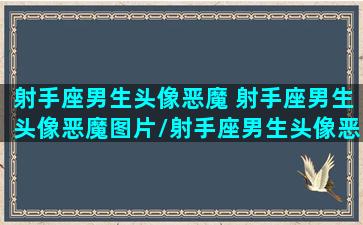 射手座男生头像恶魔 射手座男生头像恶魔图片/射手座男生头像恶魔 射手座男生头像恶魔图片-我的网站